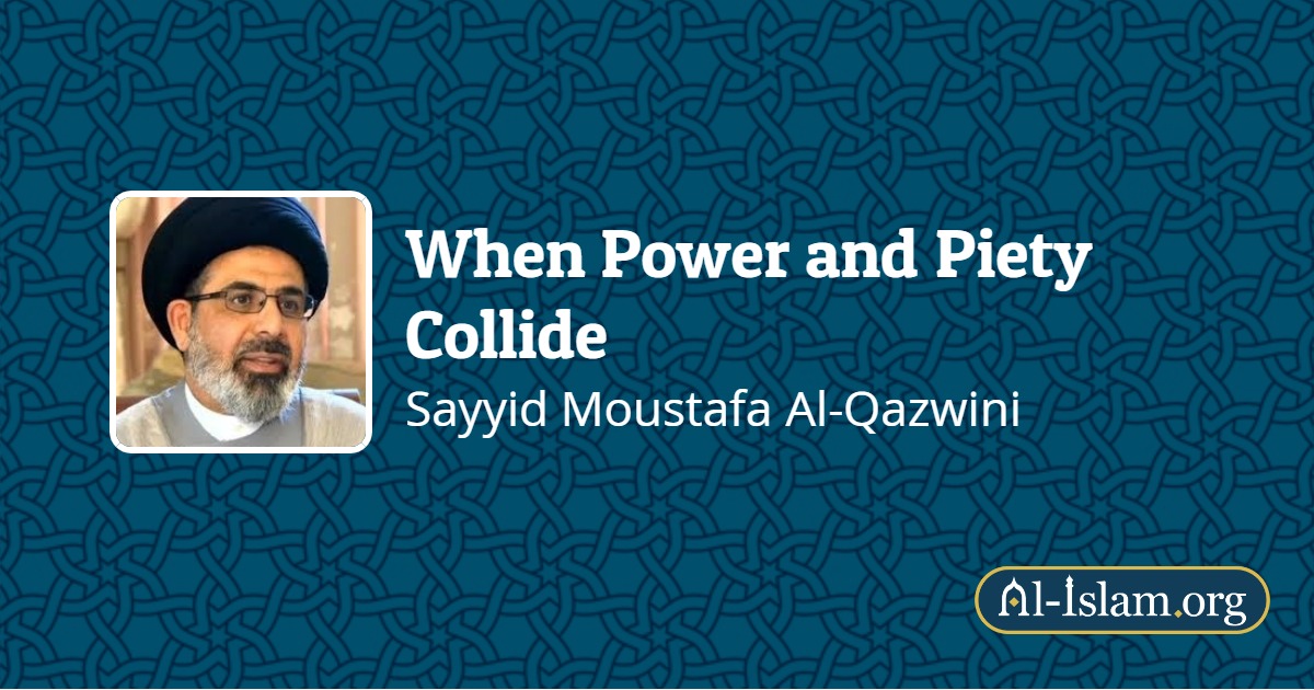 Chapter 9: Arduous Truth  When Power and Piety Collide  Al-Islam.org